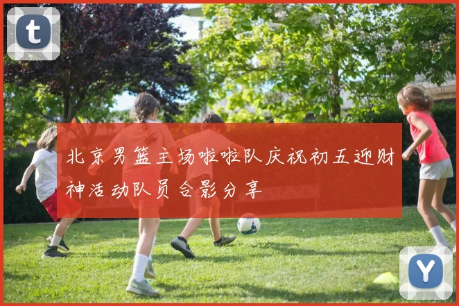 北京男篮主场啦啦队庆祝初五迎财神活动队员合影分享