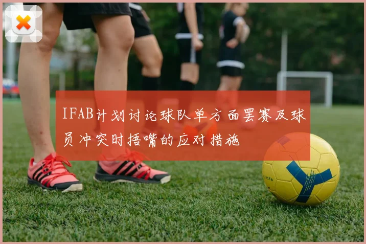 IFAB计划讨论球队单方面罢赛及球员冲突时捂嘴的应对措施