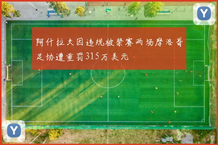 阿什拉夫因违规被禁赛两场摩洛哥足协遭重罚315万美元
